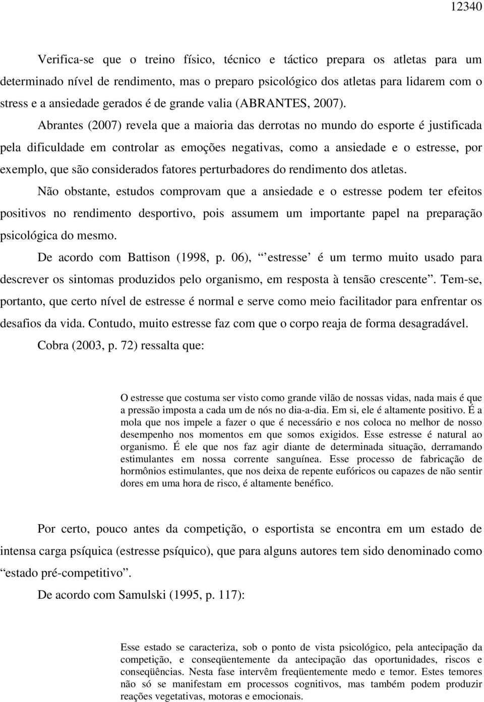 Abrantes (2007) revela que a maioria das derrotas no mundo do esporte é justificada pela dificuldade em controlar as emoções negativas, como a ansiedade e o estresse, por exemplo, que são