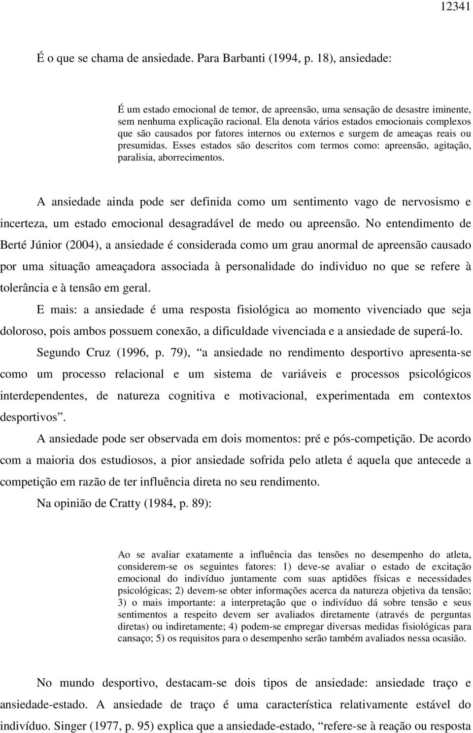 Esses estados são descritos com termos como: apreensão, agitação, paralisia, aborrecimentos.