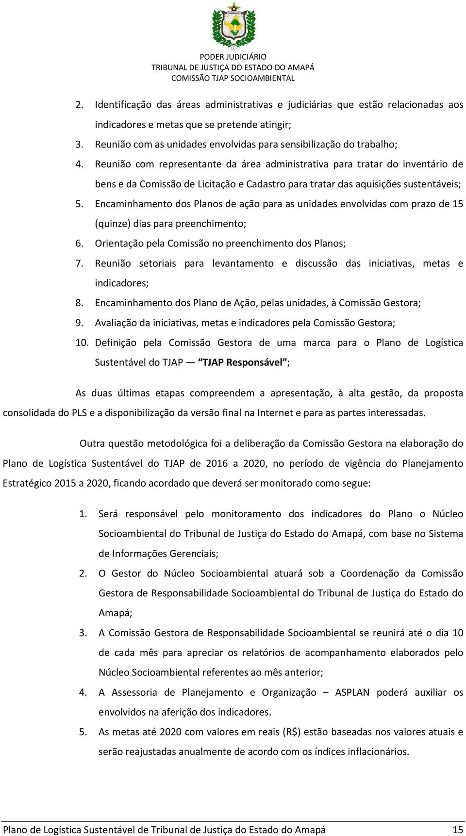 Reunião com representante da área administrativa para tratar do inventário de bens e da Comissão de Licitação e Cadastro para tratar das aquisições sustentáveis; 5.