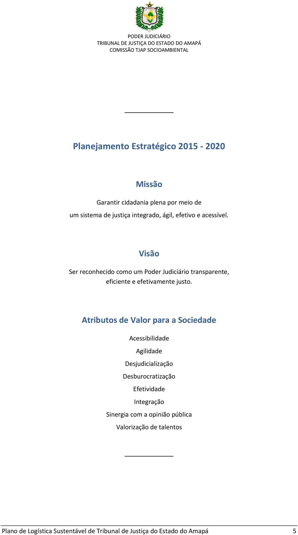 Atributos de Valor para a Sociedade Acessibilidade Agilidade Desjudicialização Desburocratização Efetividade Integração