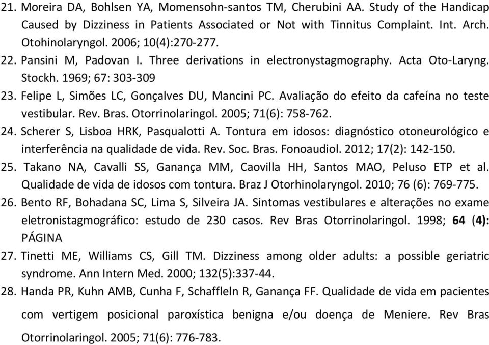 Avaliação do efeito da cafeína no teste vestibular. Rev. Bras. Otorrinolaringol. 2005; 71(6): 758-762. 24. Scherer S, Lisboa HRK, Pasqualotti A.