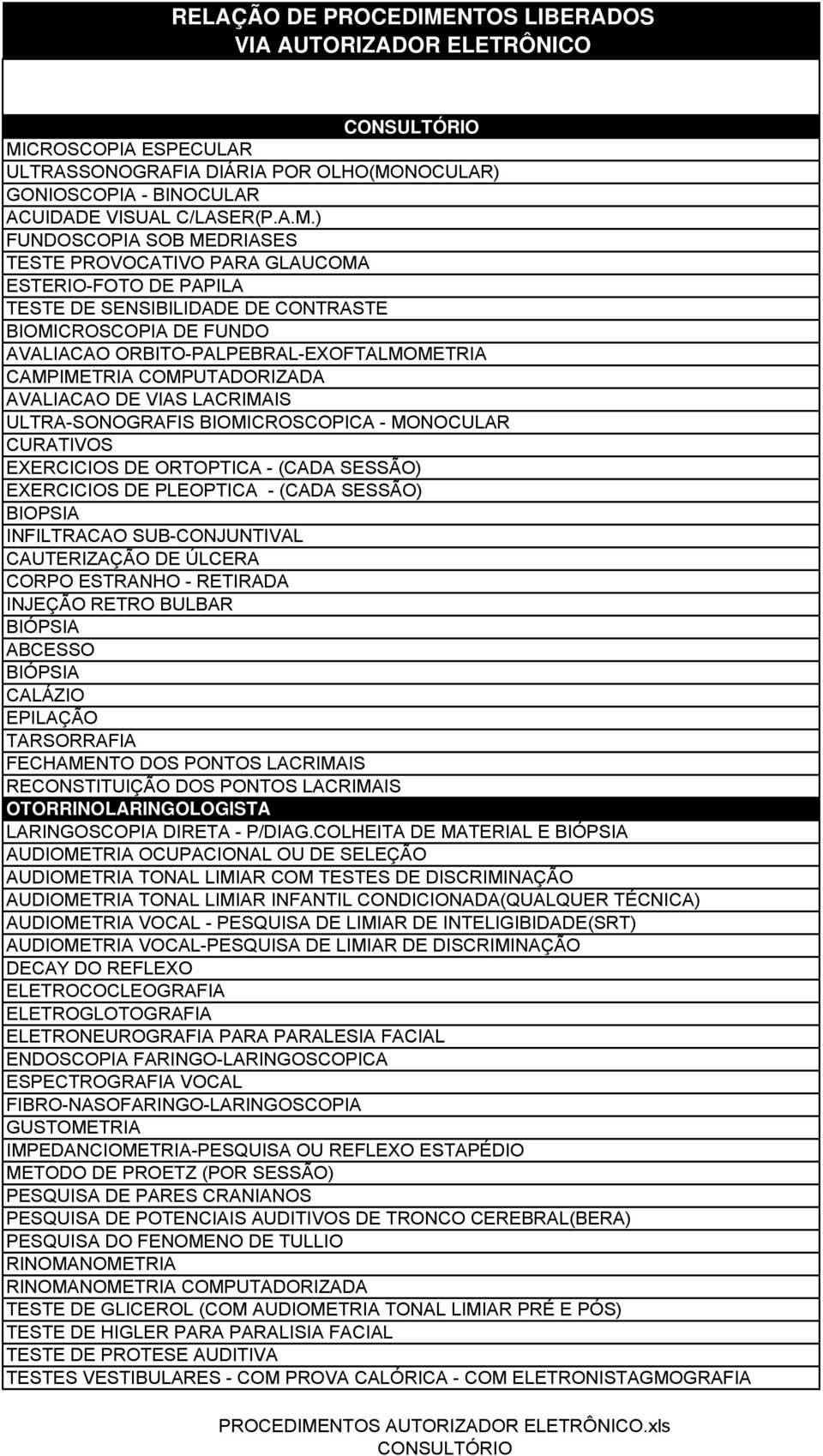 - MONOCULAR CURATIVOS EXERCICIOS DE ORTOPTICA - (CADA SESSÃO) EXERCICIOS DE PLEOPTICA - (CADA SESSÃO) BIOPSIA INFILTRACAO SUB-CONJUNTIVAL CAUTERIZAÇÃO DE ÚLCERA CORPO ESTRANHO - RETIRADA INJEÇÃO