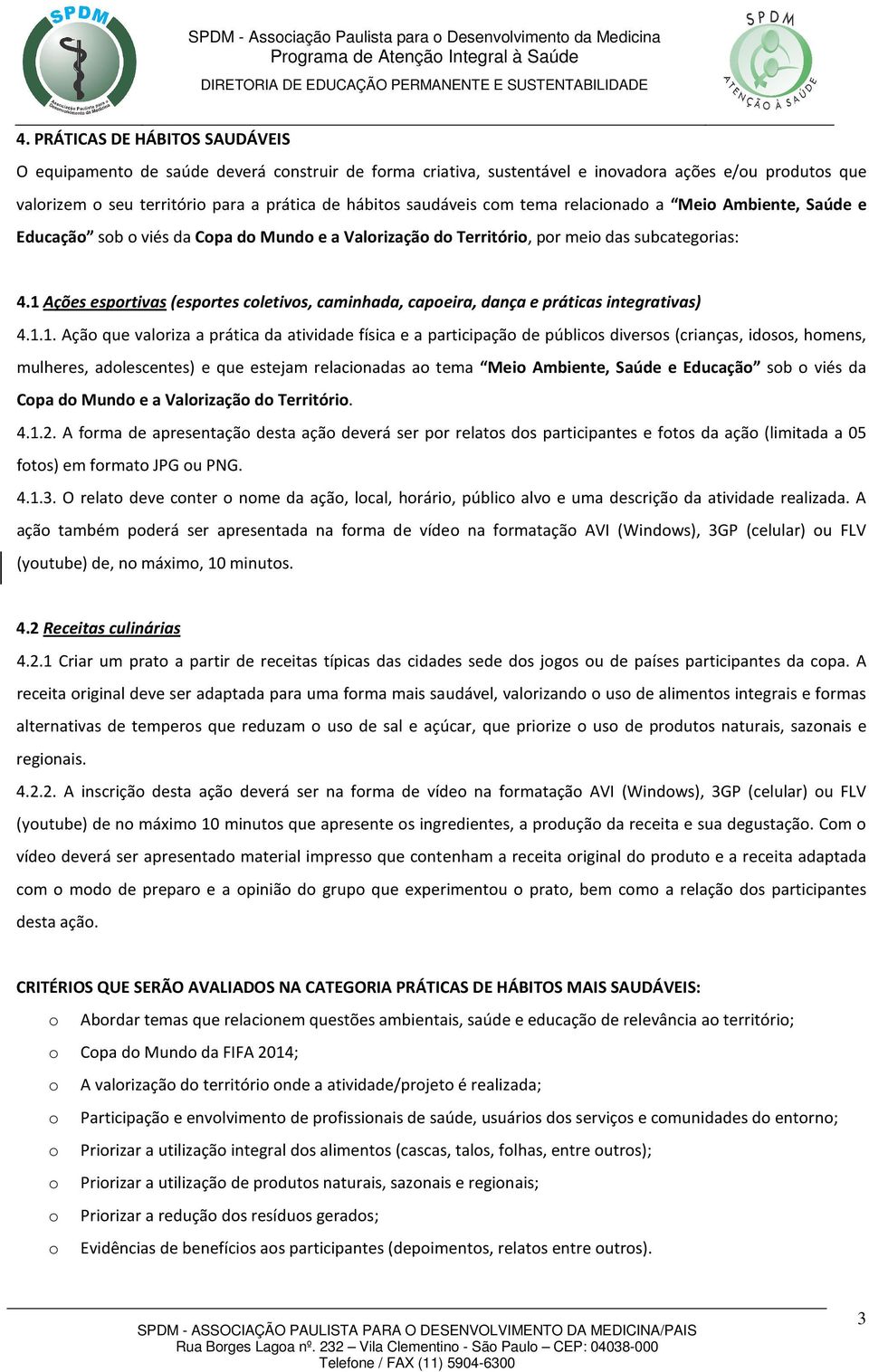 1 Ações esportivas (esportes coletivos, caminhada, capoeira, dança e práticas integrativas) 4.1.1. Ação que valoriza a prática da atividade física e a participação de públicos diversos (crianças,