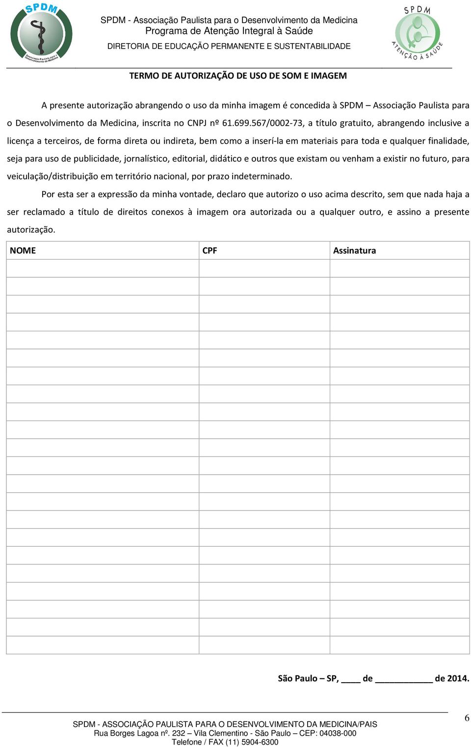 publicidade, jornalístico, editorial, didático e outros que existam ou venham a existir no futuro, para veiculação/distribuição em território nacional, por prazo indeterminado.