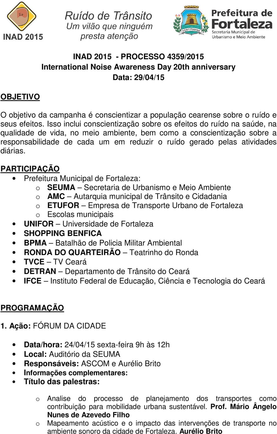 PARTICIPAÇÃO Prefeitura Municipal de Frtaleza: SEUMA Secretaria de Urbanism e Mei Ambiente AMC Autarquia municipal de Trânsit e Cidadania ETUFOR Empresa de Transprte Urban de Frtaleza Esclas