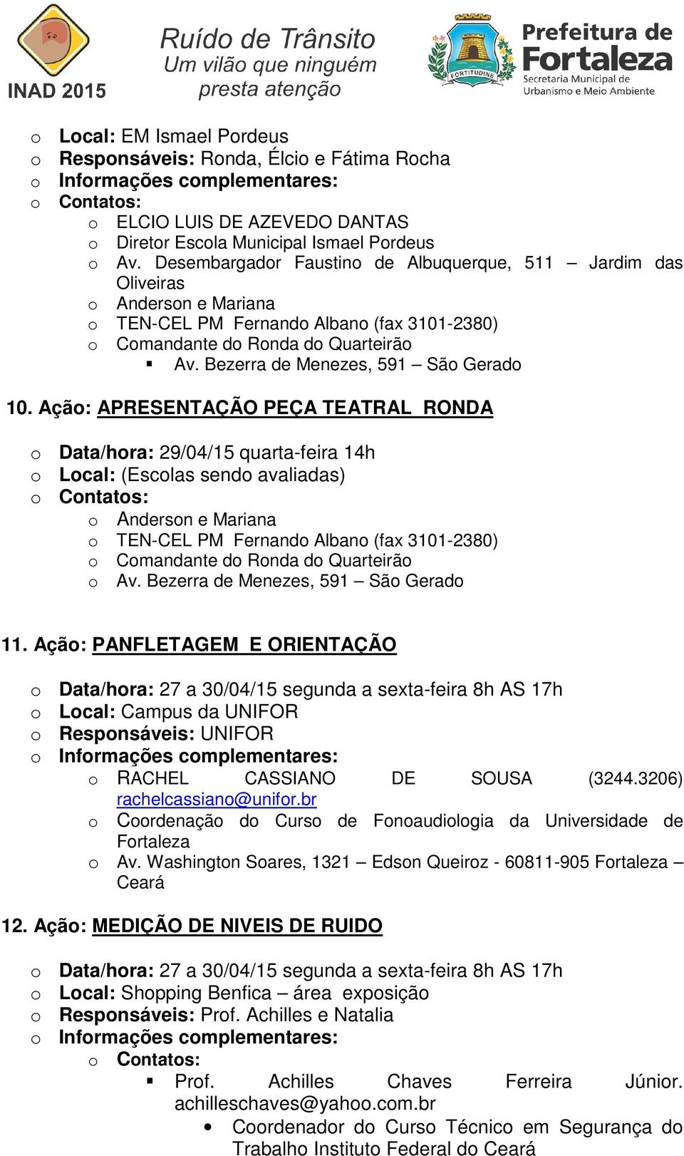 Açã: APRESENTAÇÃO PEÇA TEATRAL RONDA Data/hra: 29/04/15 quarta-feira 14h Lcal: (Esclas send avaliadas) Cntats: Andersn e Mariana TEN-CEL PM Fernand Alban (fax 3101-2380) Cmandante d Rnda d Quarteirã