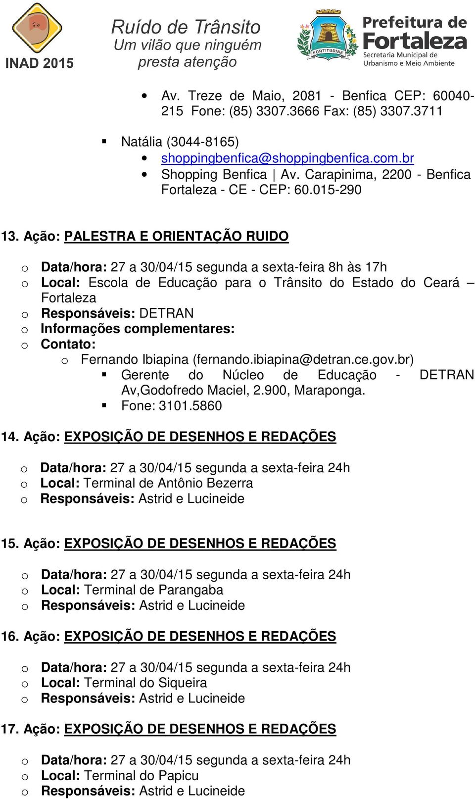 Açã: PALESTRA E ORIENTAÇÃO RUIDO Data/hra: 27 a 30/04/15 segunda a sexta-feira 8h às 17h Lcal: Escla de Educaçã para Trânsit d Estad d Ceará Frtaleza Respnsáveis: DETRAN Cntat: Fernand Ibiapina