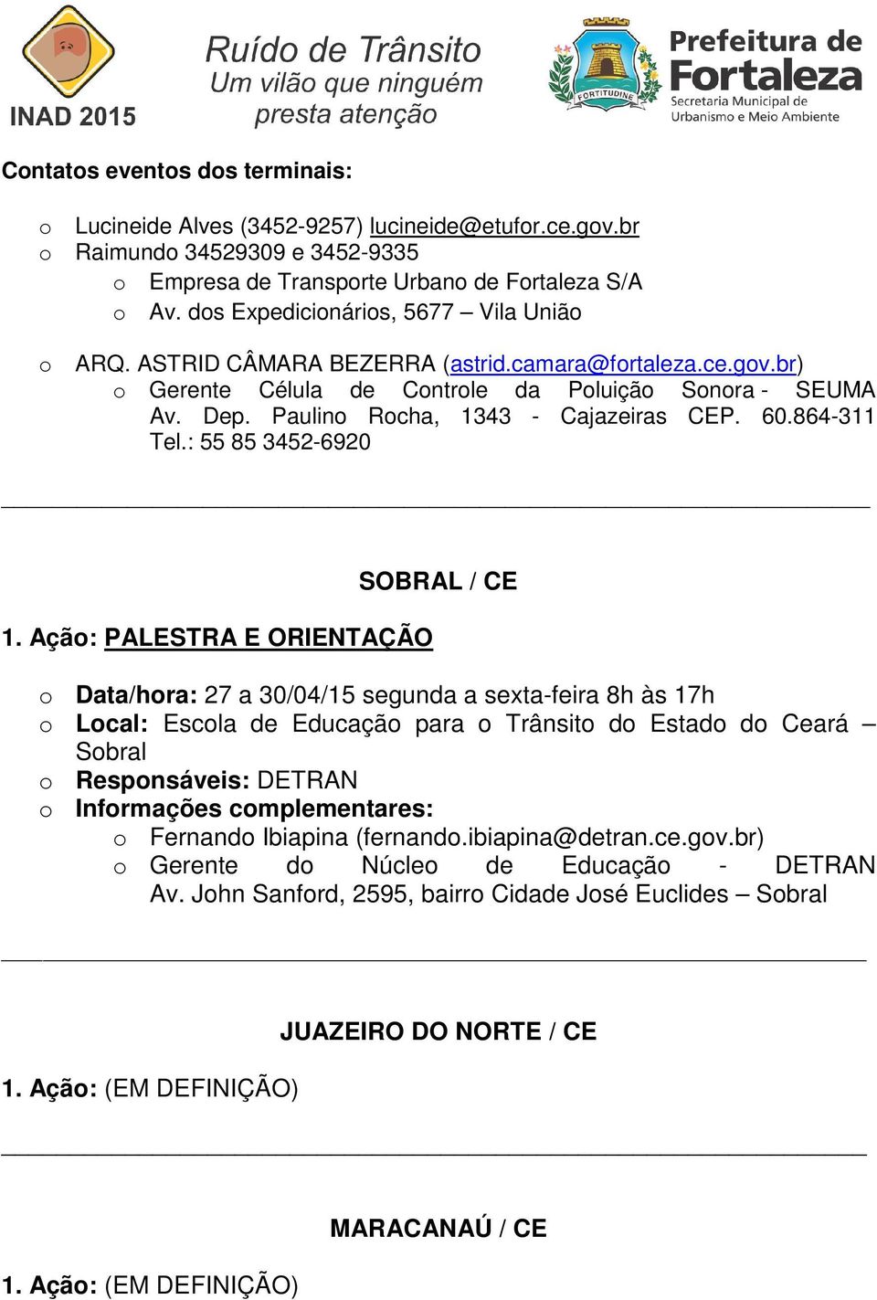 Açã: PALESTRA E ORIENTAÇÃO SOBRAL / CE Data/hra: 27 a 30/04/15 segunda a sexta-feira 8h às 17h Lcal: Escla de Educaçã para Trânsit d Estad d Ceará Sbral Respnsáveis: DETRAN Fernand Ibiapina