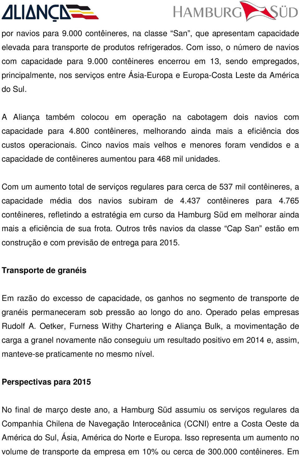 A Aliança também colocou em operação na cabotagem dois navios com capacidade para 4.800 contêineres, melhorando ainda mais a eficiência dos custos operacionais.