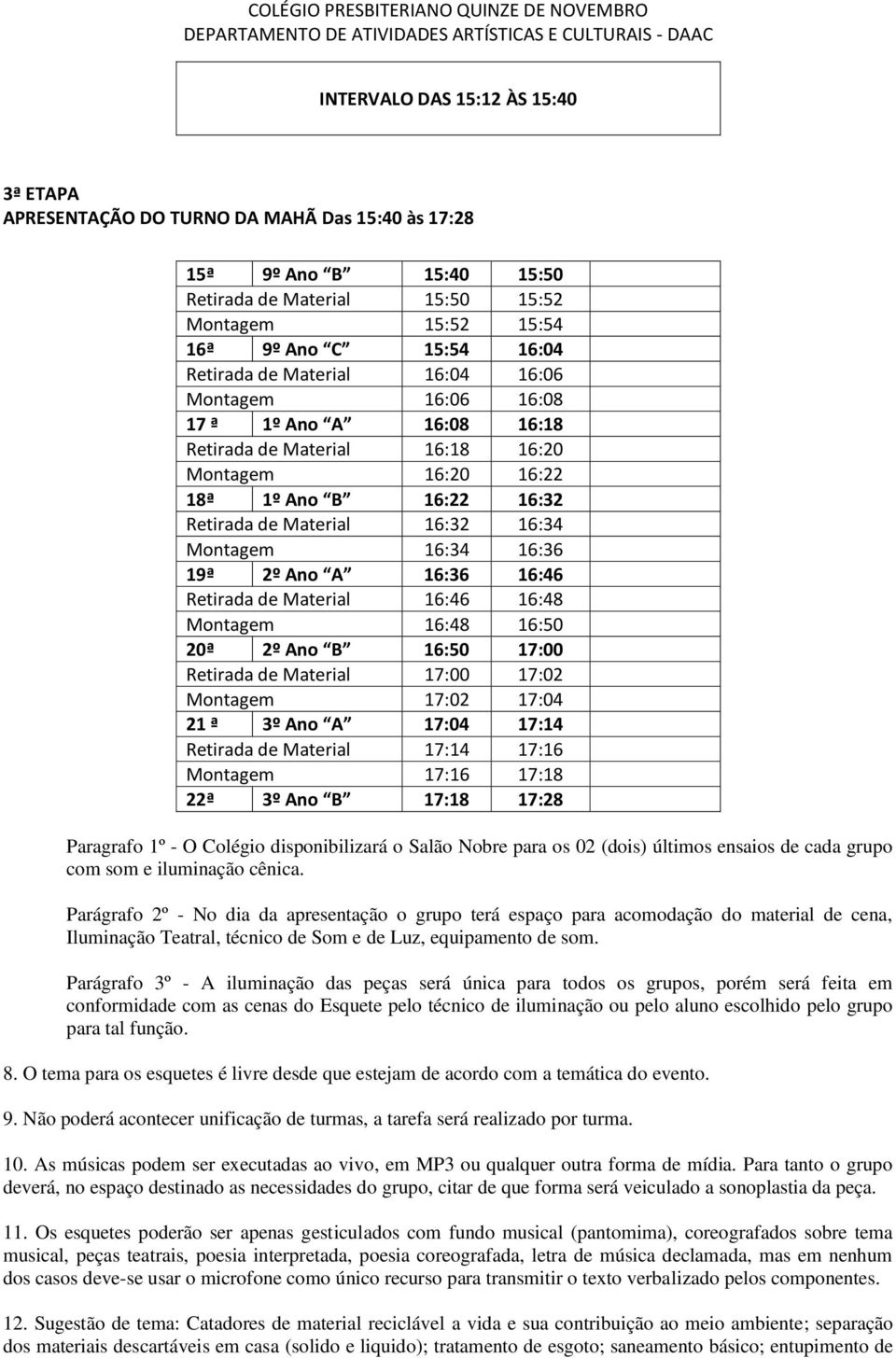 16:36 19ª 2º Ano A 16:36 16:46 Retirada de Material 16:46 16:48 Montagem 16:48 16:50 20ª 2º Ano B 16:50 17:00 Retirada de Material 17:00 17:02 Montagem 17:02 17:04 21 ª 3º Ano A 17:04 17:14 Retirada