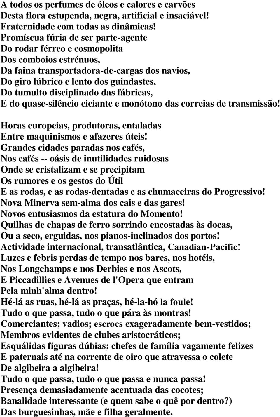 das fábricas, E do quase-silêncio ciciante e monótono das correias de transmissão! Horas europeias, produtoras, entaladas Entre maquinismos e afazeres úteis!