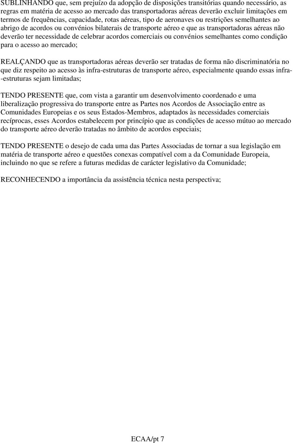 necessidade de celebrar acordos comerciais ou convénios semelhantes como condição para o acesso ao mercado; REALÇANDO que as transportadoras aéreas deverão ser tratadas de forma não discriminatória