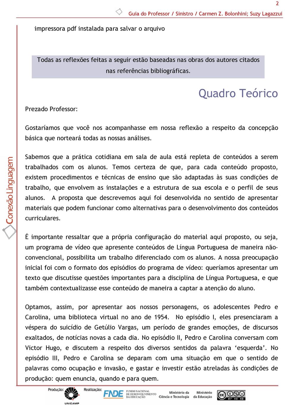 Prezado Professor: Quadro Teórico Gostaríamos que você nos acompanhasse em nossa reflexão a respeito da concepção básica que norteará todas as nossas análises.