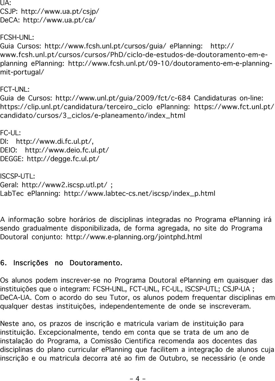 unl.pt/guia/2009/fct/c-684 Candidaturas on-line: https://clip.unl.pt/candidatura/terceiro_ciclo eplanning: https://www.fct.unl.pt/ candidato/cursos/3_ciclos/e-planeamento/index_html FC-UL: DI: http://www.