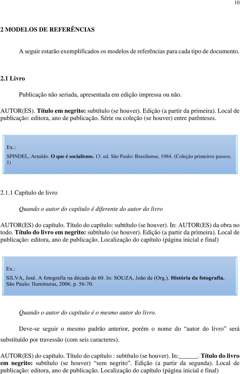 O que é socialismo. 13. ed. São Paulo: Brasiliense, 1984. (Coleção primeiros passos; 1) 2.1.1 Capítulo de livro Quando o autor do capítulo é diferente do autor do livro AUTOR(ES) do capítulo.