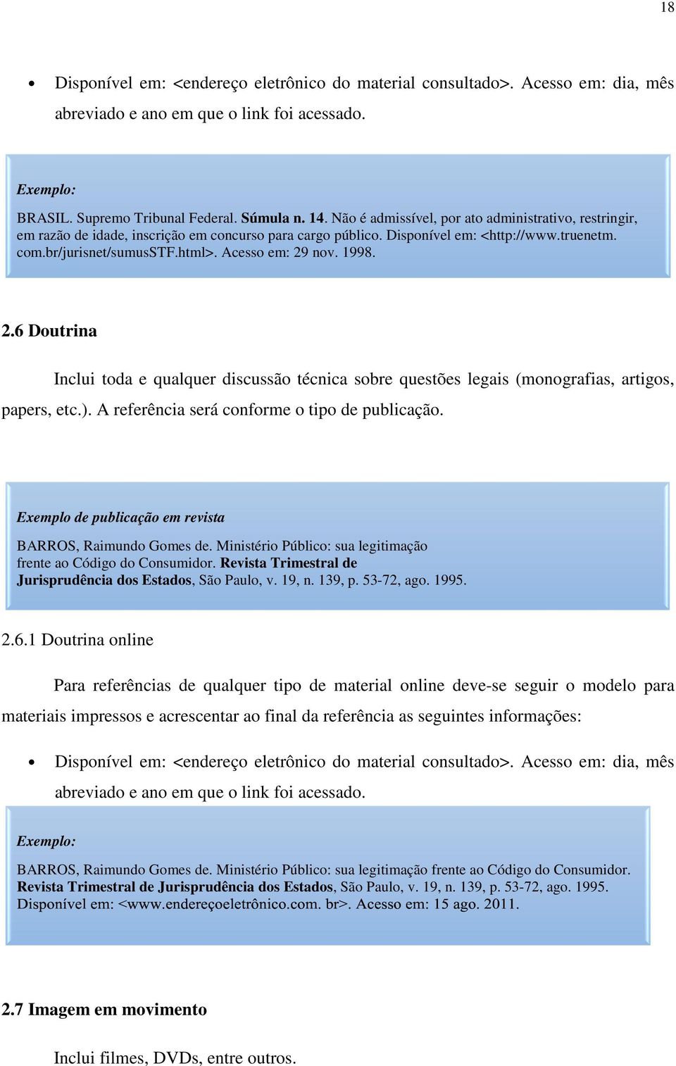 A referência será conforme o tipo de publicação. Exemplo de publicação em revista BARROS, Raimundo Gomes de. Ministério Público: sua legitimação frente ao Código do Consumidor.