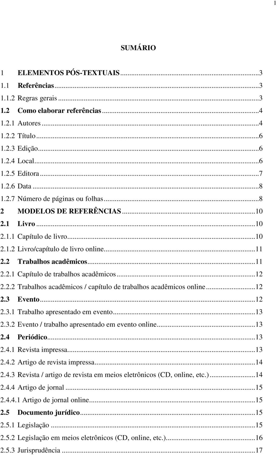 ..11 2.2.1 Capítulo de trabalhos acadêmicos...12 2.2.2 Trabalhos acadêmicos / capítulo de trabalhos acadêmicos online...12 2.3 Evento...12 2.3.1 Trabalho apresentado em evento...13 2.3.2 Evento / trabalho apresentado em evento online.