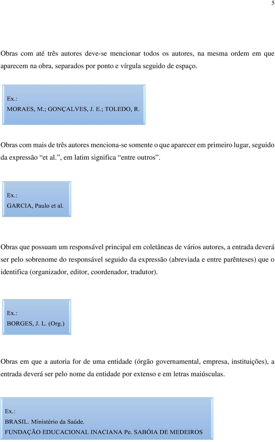 Obras que possuam um responsável principal em coletâneas de vários autores, a entrada deverá ser pelo sobrenome do responsável seguido da expressão (abreviada e entre