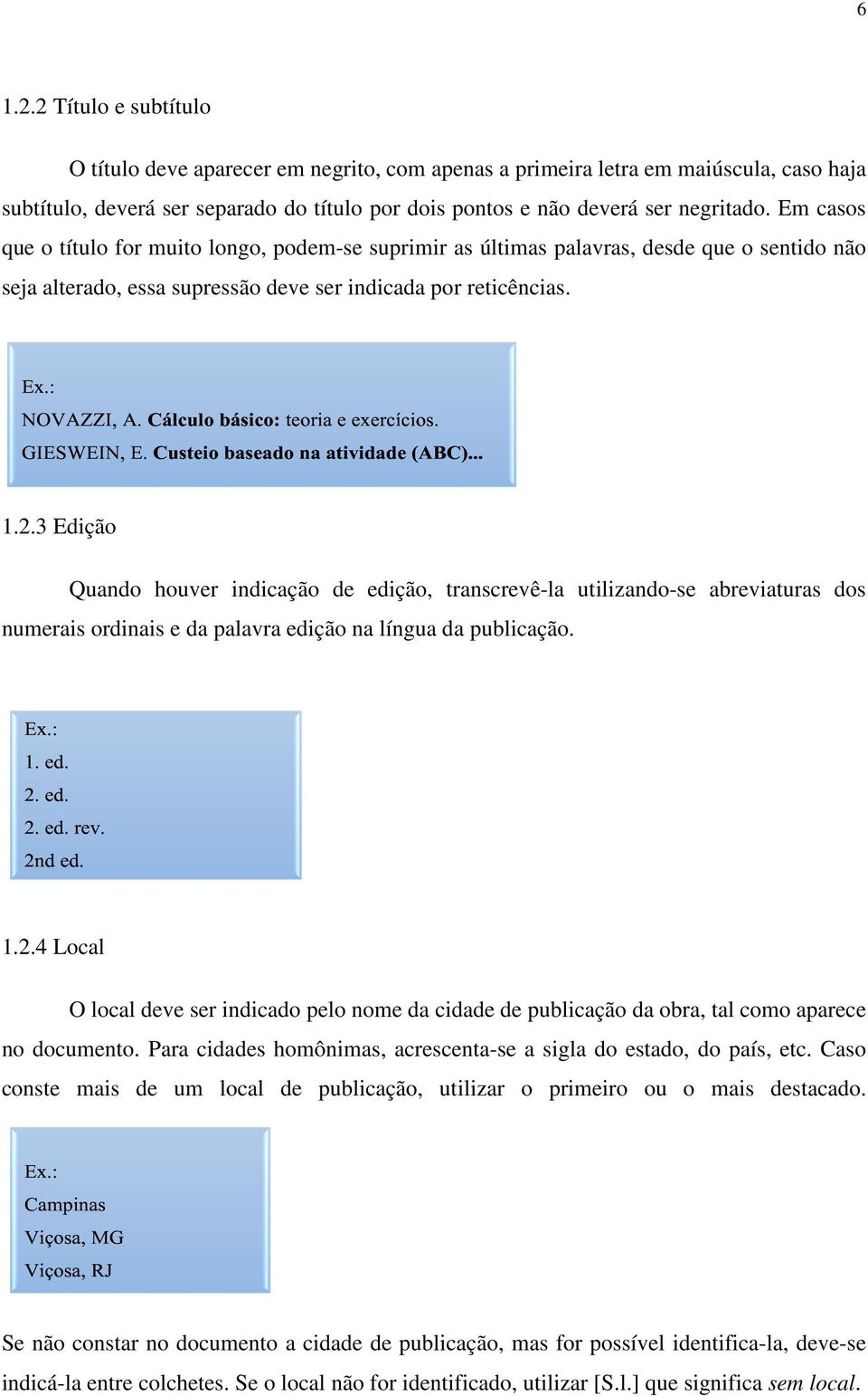 3 Edição Quando houver indicação de edição, transcrevê-la utilizando-se abreviaturas dos numerais ordinais e da palavra edição na língua da publicação. 1.2.