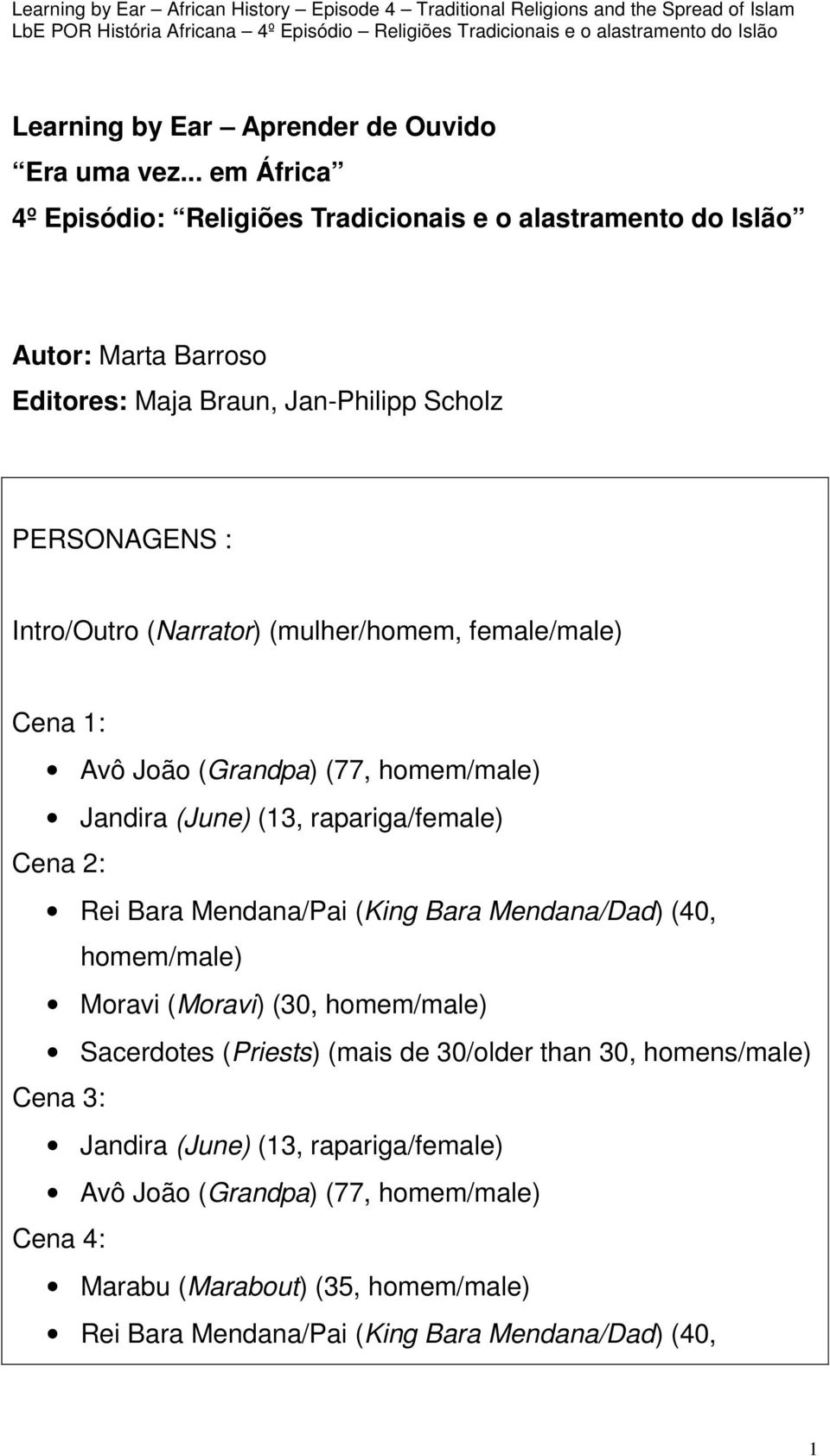 (Narrator) (mulher/homem, female/male) Cena 1: Avô João (Grandpa) (77, homem/male) Jandira (June) (13, rapariga/female) Cena 2: Rei Bara Mendana/Pai (King Bara