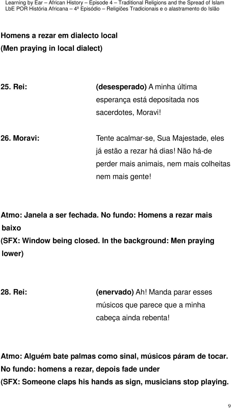 No fundo: Homens a rezar mais baixo (SFX: Window being closed. In the background: Men praying lower) 28. Rei: (enervado) Ah!