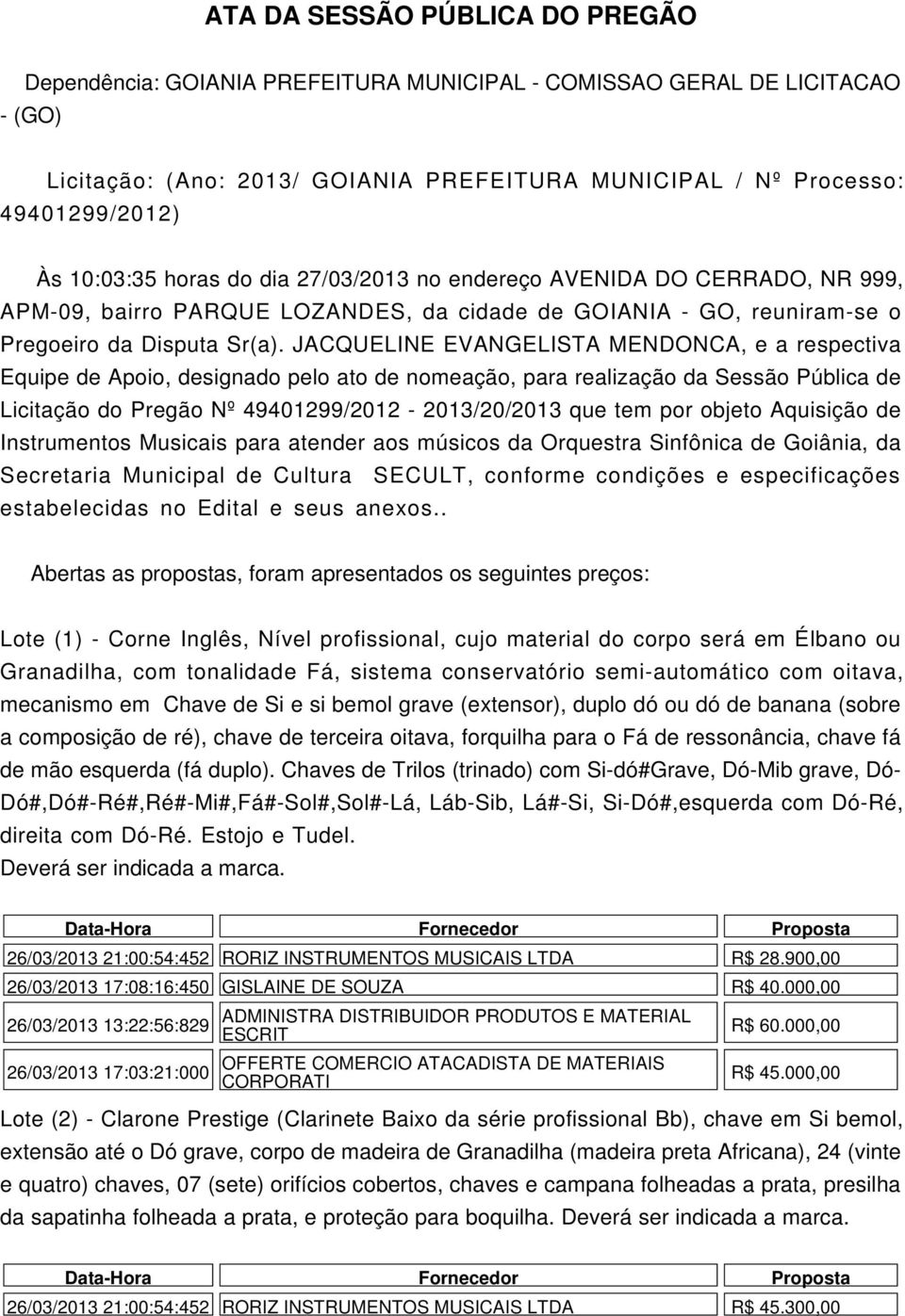 JACQUELINE EVANGELISTA MENDONCA, e a respectiva Equipe de Apoio, designado pelo ato de nomeação, para realização da Sessão Pública de Licitação do Pregão Nº 49401299/2012-2013/20/2013 que tem por