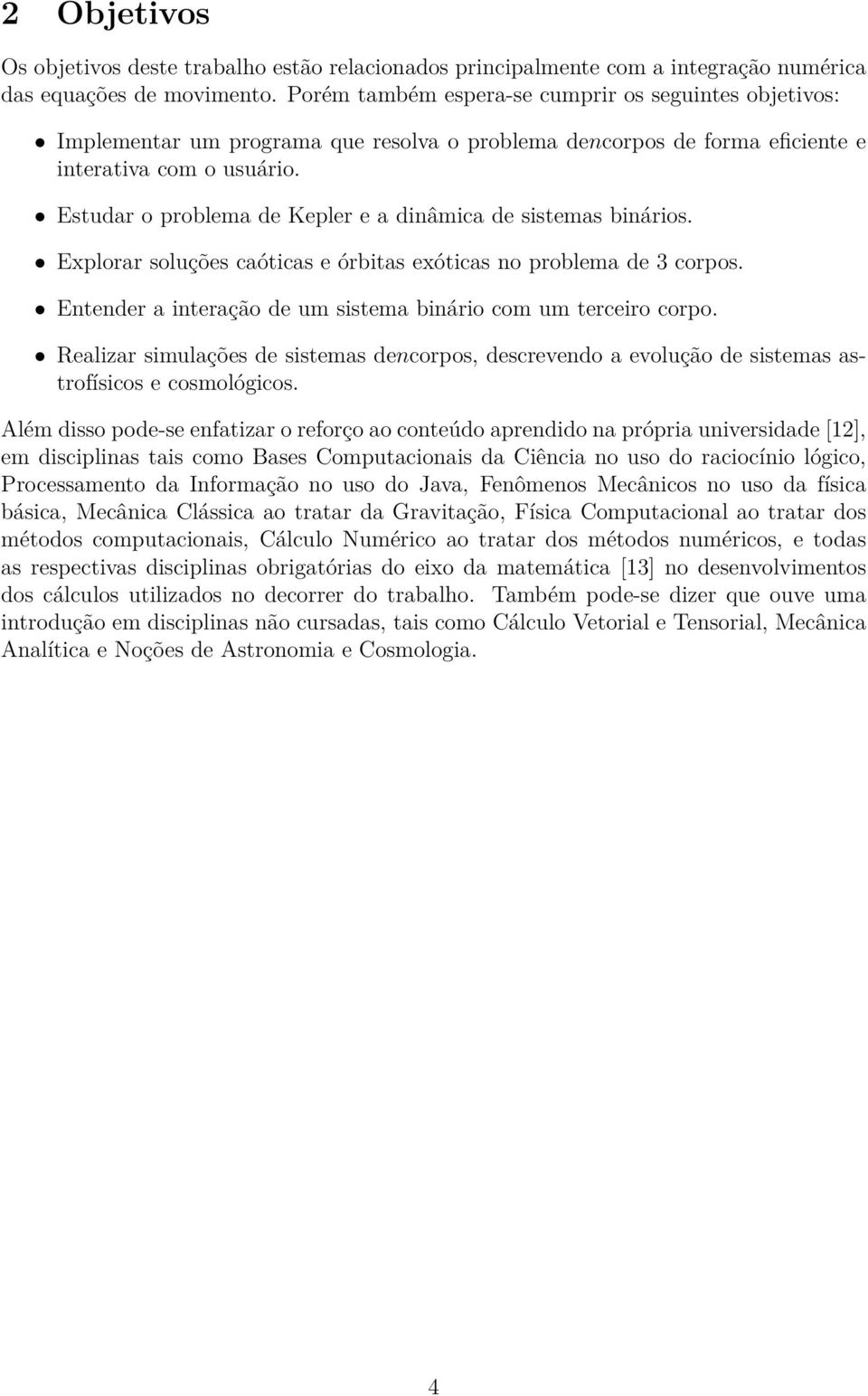 Estudar o problema de Kepler e a dinâmica de sistemas binários. Explorar soluções caóticas e órbitas exóticas no problema de 3 corpos. Entender a interação de um sistema binário com um terceiro corpo.