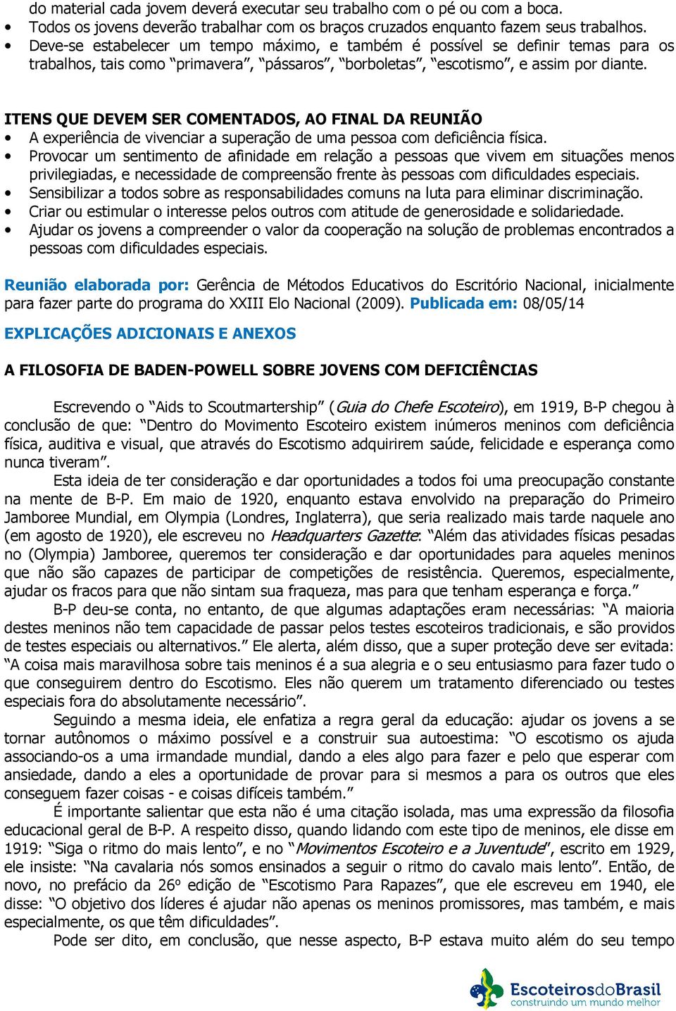 ITENS QUE DEVEM SER COMENTADOS, AO FINAL DA REUNIÃO A experiência de vivenciar a superação de uma pessoa com deficiência física.