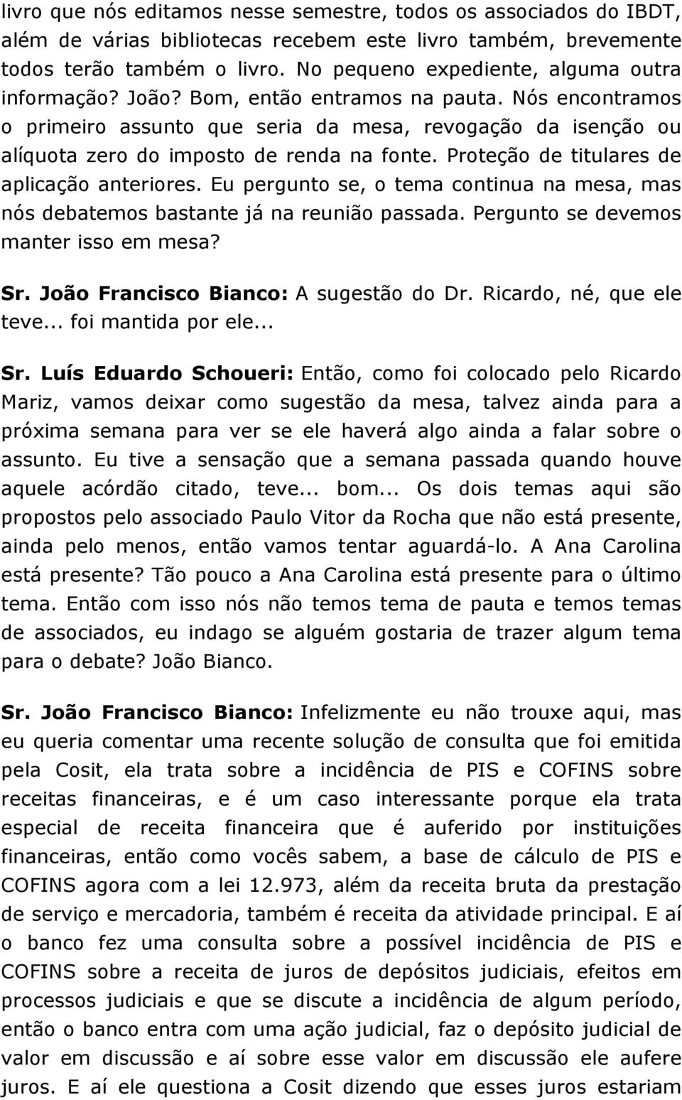 Nós encontramos o primeiro assunto que seria da mesa, revogação da isenção ou alíquota zero do imposto de renda na fonte. Proteção de titulares de aplicação anteriores.