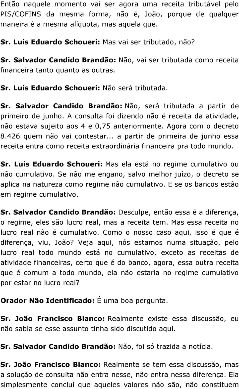 Sr. Salvador Candido Brandão: Não, será tributada a partir de primeiro de junho. A consulta foi dizendo não é receita da atividade, não estava sujeito aos 4 e 0,75 anteriormente.