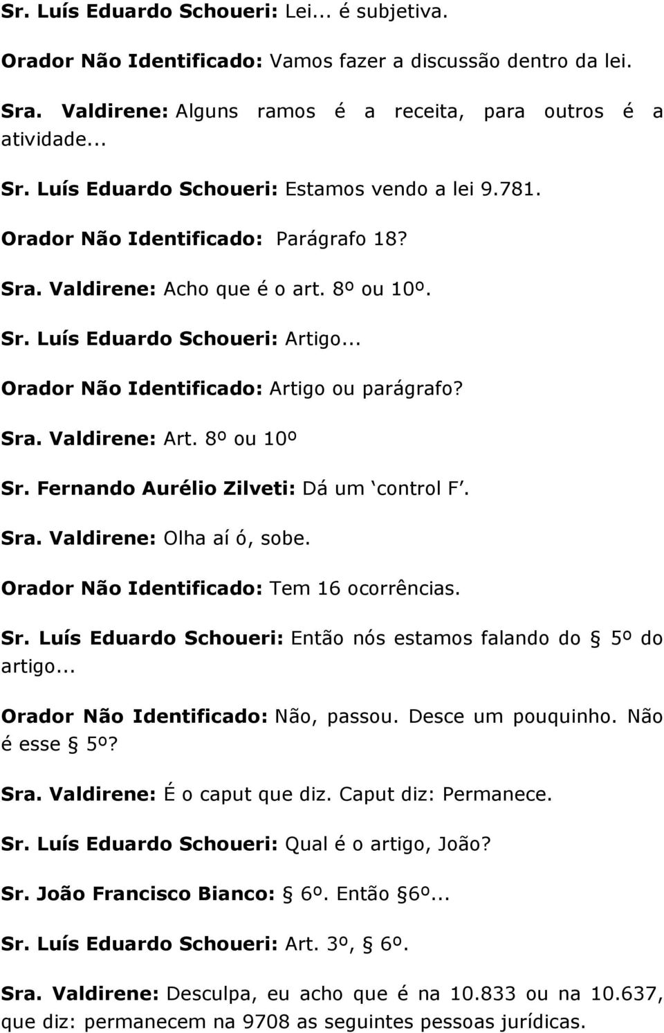 8º ou 10º Sr. Fernando Aurélio Zilveti: Dá um control F. Sra. Valdirene: Olha aí ó, sobe. Orador Não Identificado: Tem 16 ocorrências. Sr. Luís Eduardo Schoueri: Então nós estamos falando do 5º do artigo.