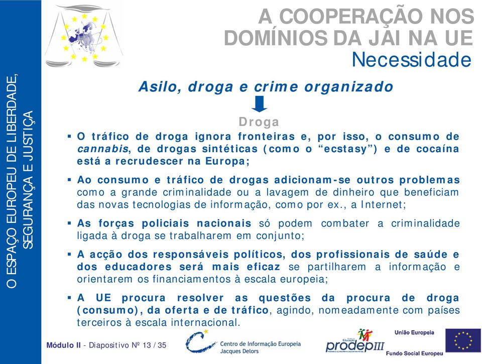 , a Internet; As forças policiais nacionais só podem combater a criminalidade ligada à droga se trabalharem em conjunto; A acção dos responsáveis políticos, dos profissionais de saúde e dos