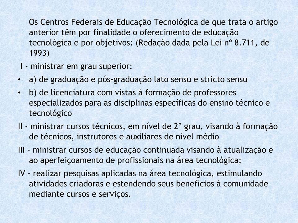 específicas do ensino técnico e tecnológico II - ministrar cursos técnicos, em nível de 2 grau, visando à formação de técnicos, instrutores e auxiliares de nível médio III - ministrar cursos de