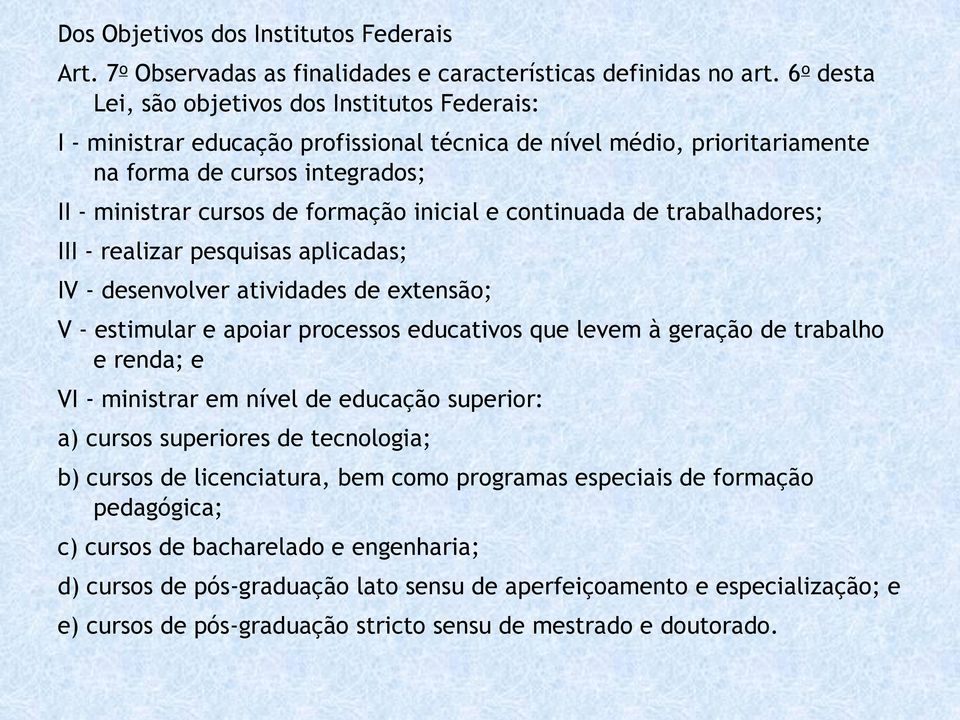 inicial e continuada de trabalhadores; III - realizar pesquisas aplicadas; IV - desenvolver atividades de extensão; V - estimular e apoiar processos educativos que levem à geração de trabalho e