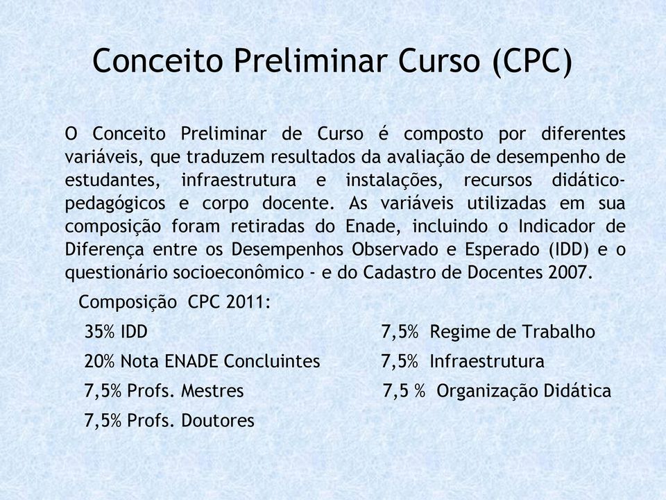 As variáveis utilizadas em sua composição foram retiradas do Enade, incluindo o Indicador de Diferença entre os Desempenhos Observado e Esperado (IDD) e o