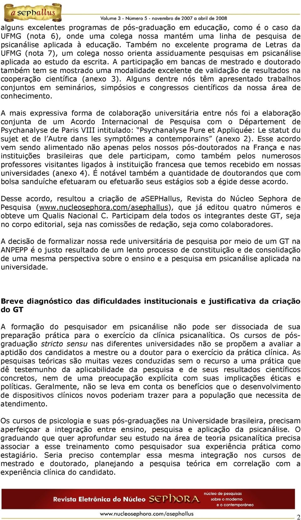 A participação em bancas de mestrado e doutorado também tem se mostrado uma modalidade excelente de validação de resultados na cooperação científica (anexo 3).