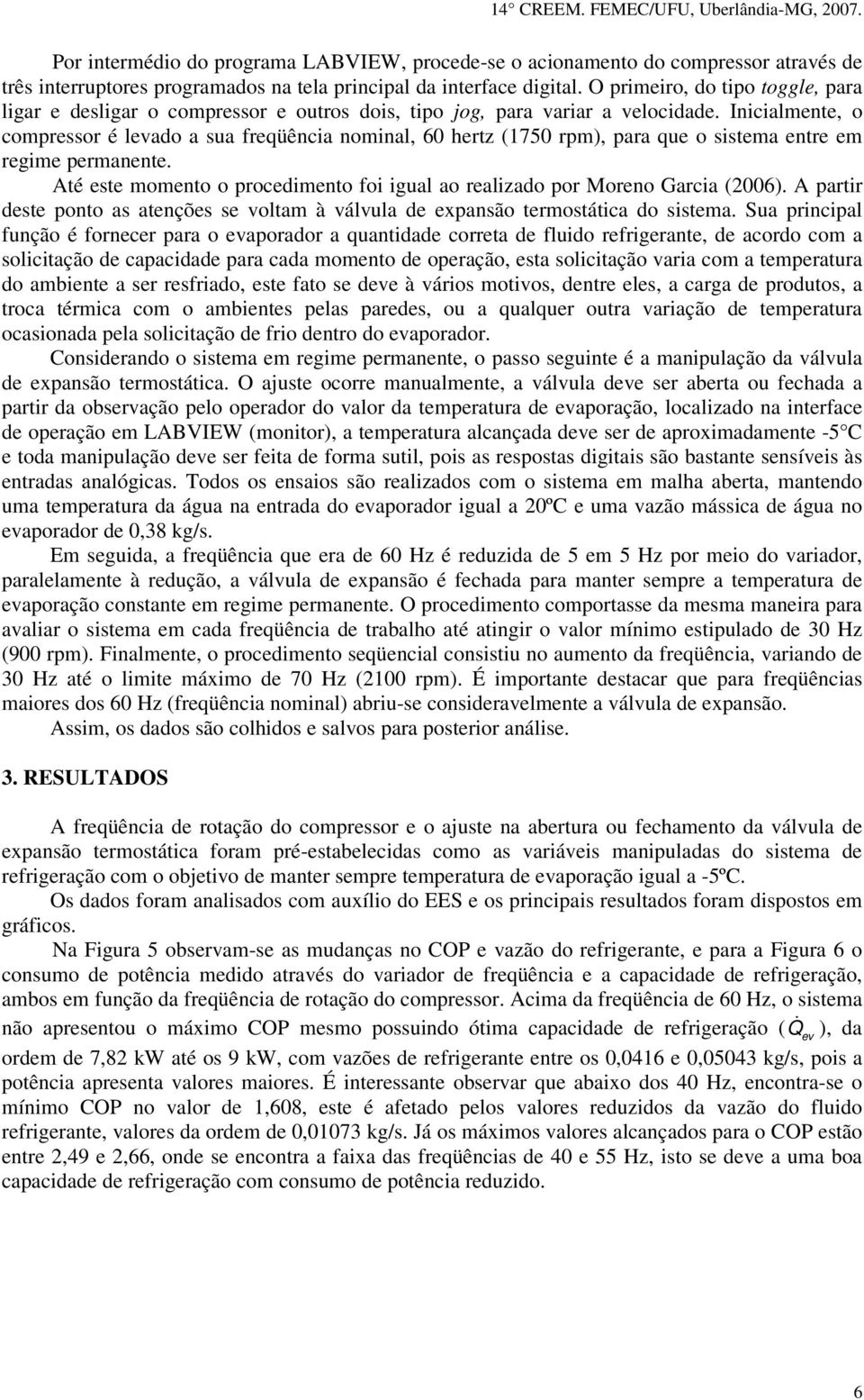 Inicialmente, o compressor é levado a sua freqüência nominal, 60 hertz (1750 rpm), para que o sistema entre em regime permanente.
