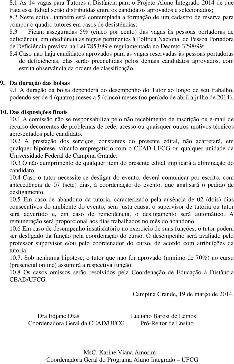 3 Ficam asseguradas 5% (cinco por cento) das vagas às pessoas portadoras de deficiência, em obediência as regras pertinentes à Política Nacional de Pessoa Portadora de Deficiência prevista na Lei