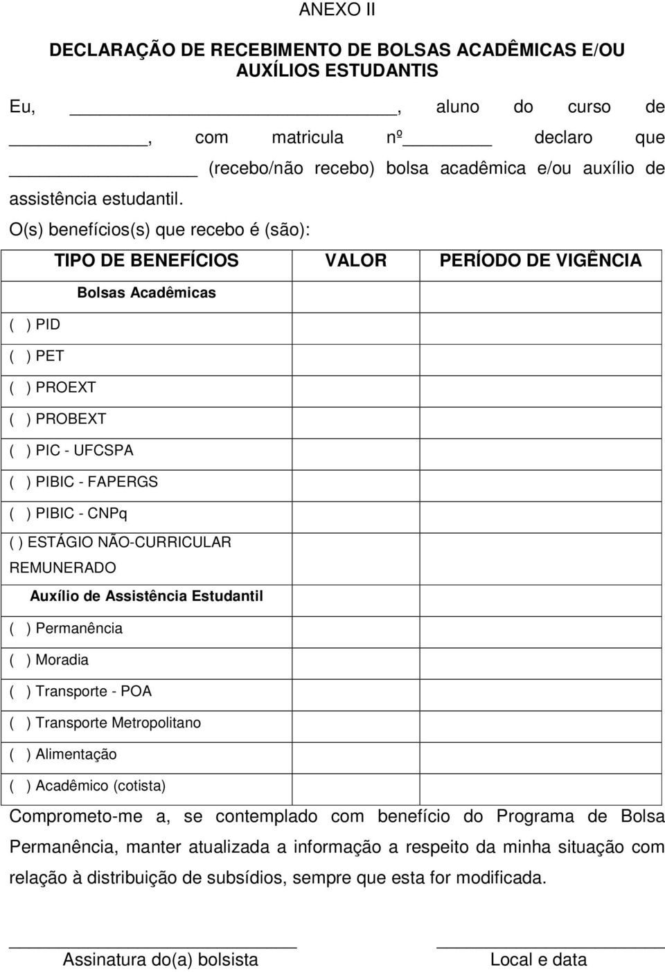 O(s) benefícios(s) que recebo é (são): ( ) PID ( ) PET ( ) PROEXT TIPO DE BENEFÍCIOS VALOR PERÍODO DE VIGÊNCIA ( ) PROBEXT ( ) PIC - UFCSPA Bolsas Acadêmicas ( ) PIBIC - FAPERGS ( ) PIBIC - CNPq ( )