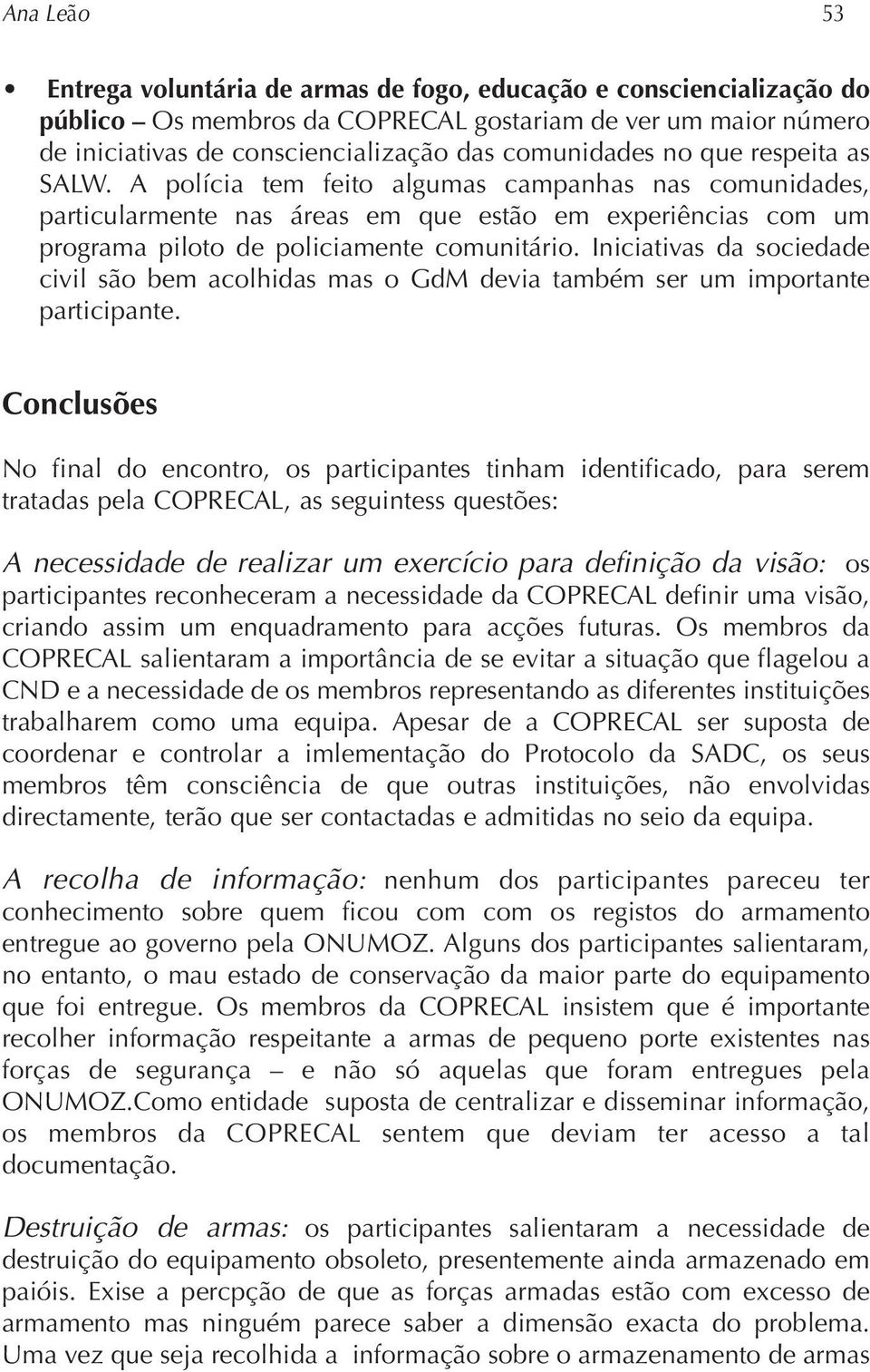 Iniciativas da sociedade civil são bem acolhidas mas o GdM devia também ser um importante participante.