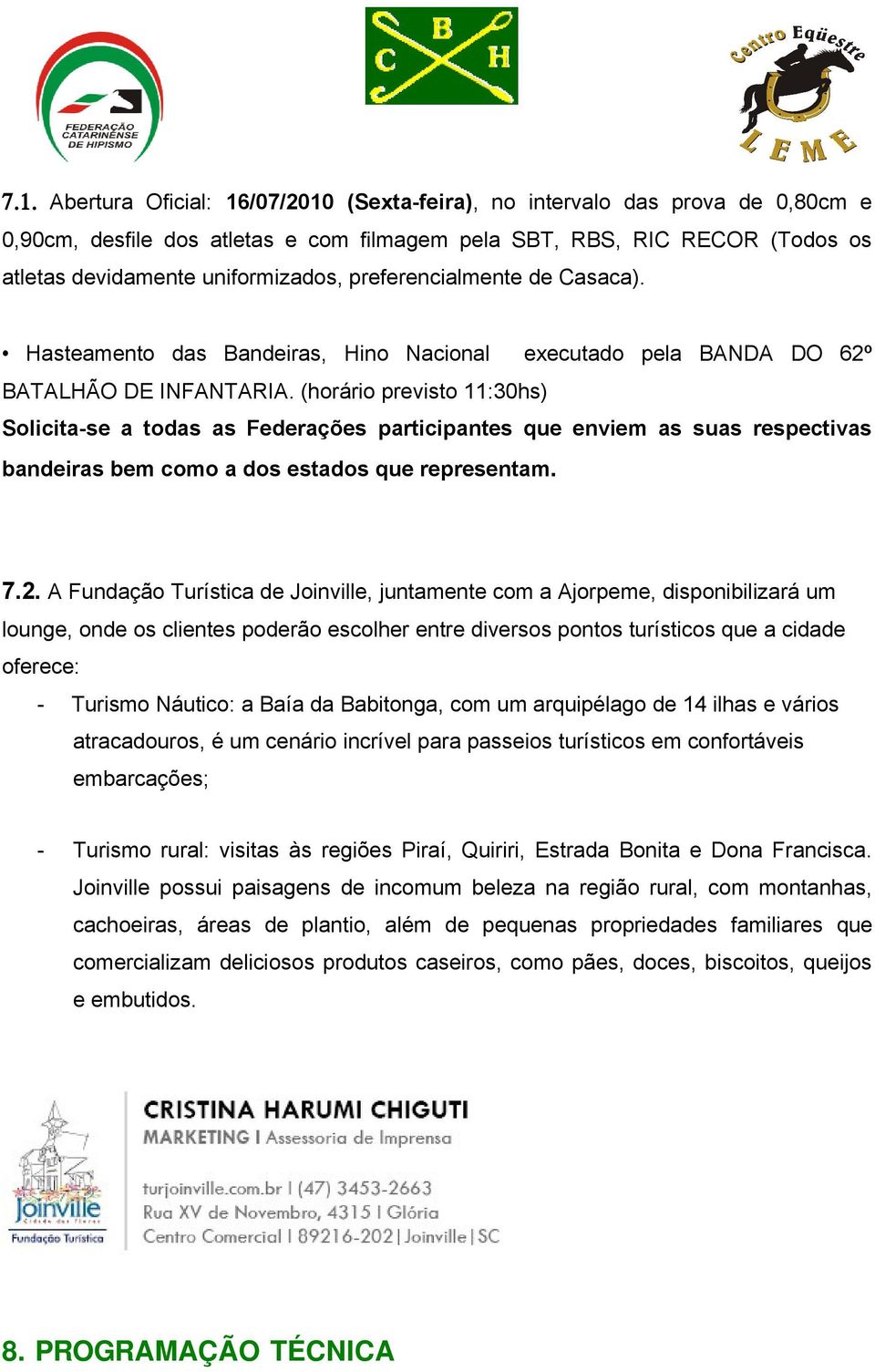 (horário previsto 11:30hs) Solicita-se a todas as Federações participantes que enviem as suas respectivas bandeiras bem como a dos estados que representam. 7.2.