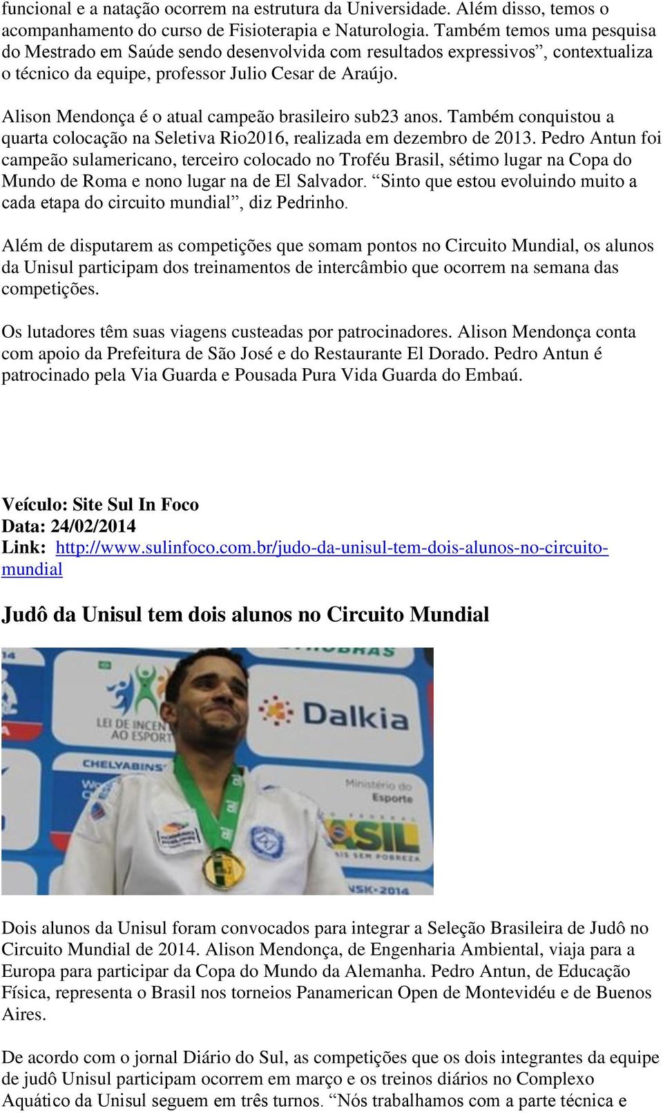 Alison Mendonça é o atual campeão brasileiro sub23 anos. Também conquistou a quarta colocação na Seletiva Rio2016, realizada em dezembro de 2013.