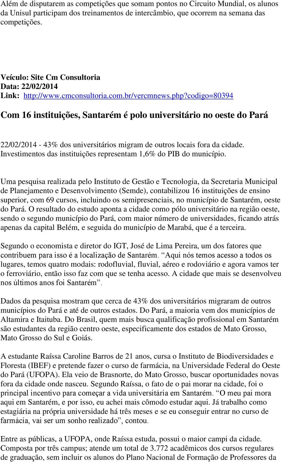 codigo=80394 Com 16 instituições, Santarém é polo universitário no oeste do Pará 22/02/2014-43% dos universitários migram de outros locais fora da cidade.
