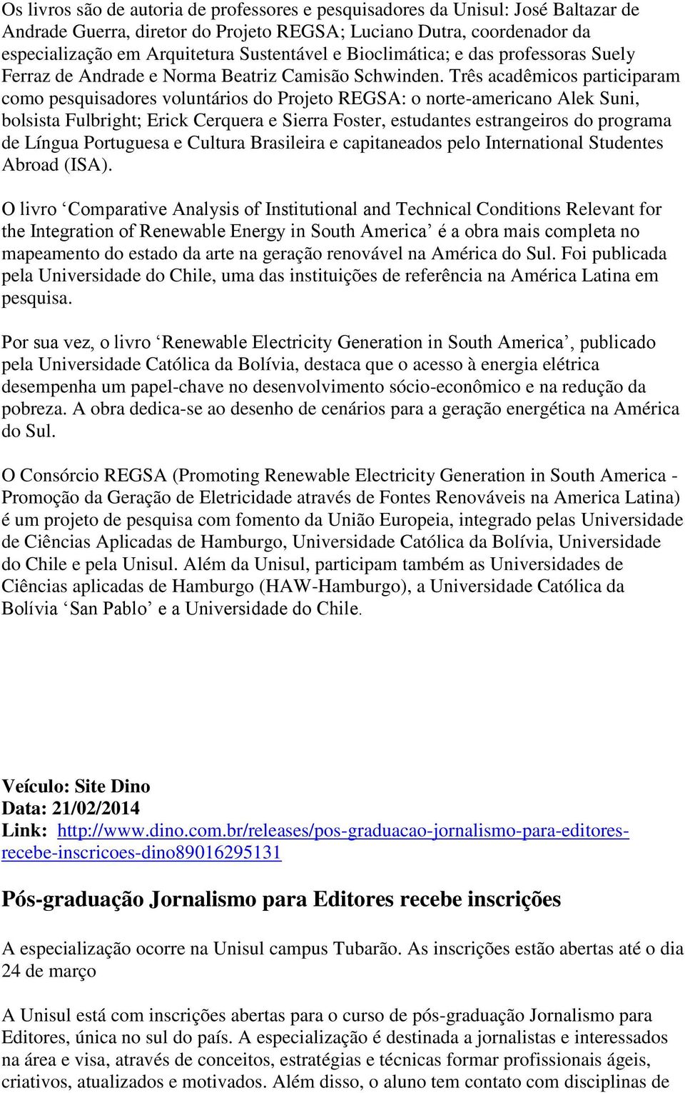 Três acadêmicos participaram como pesquisadores voluntários do Projeto REGSA: o norte-americano Alek Suni, bolsista Fulbright; Erick Cerquera e Sierra Foster, estudantes estrangeiros do programa de