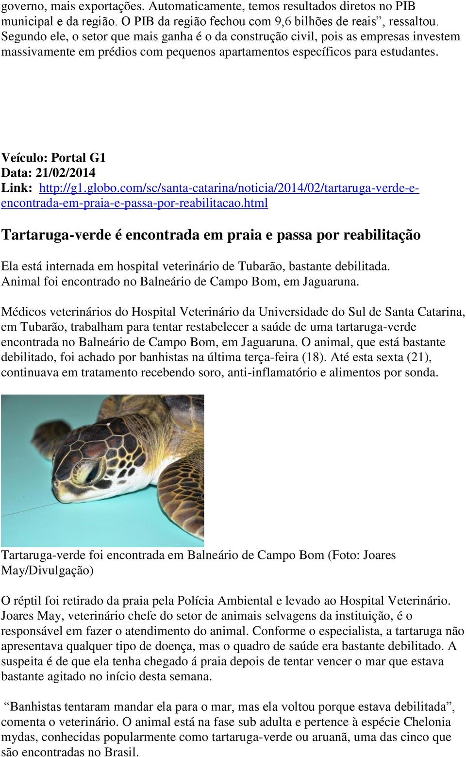 Veículo: Portal G1 Data: 21/02/2014 Link: http://g1.globo.com/sc/santa-catarina/noticia/2014/02/tartaruga-verde-eencontrada-em-praia-e-passa-por-reabilitacao.