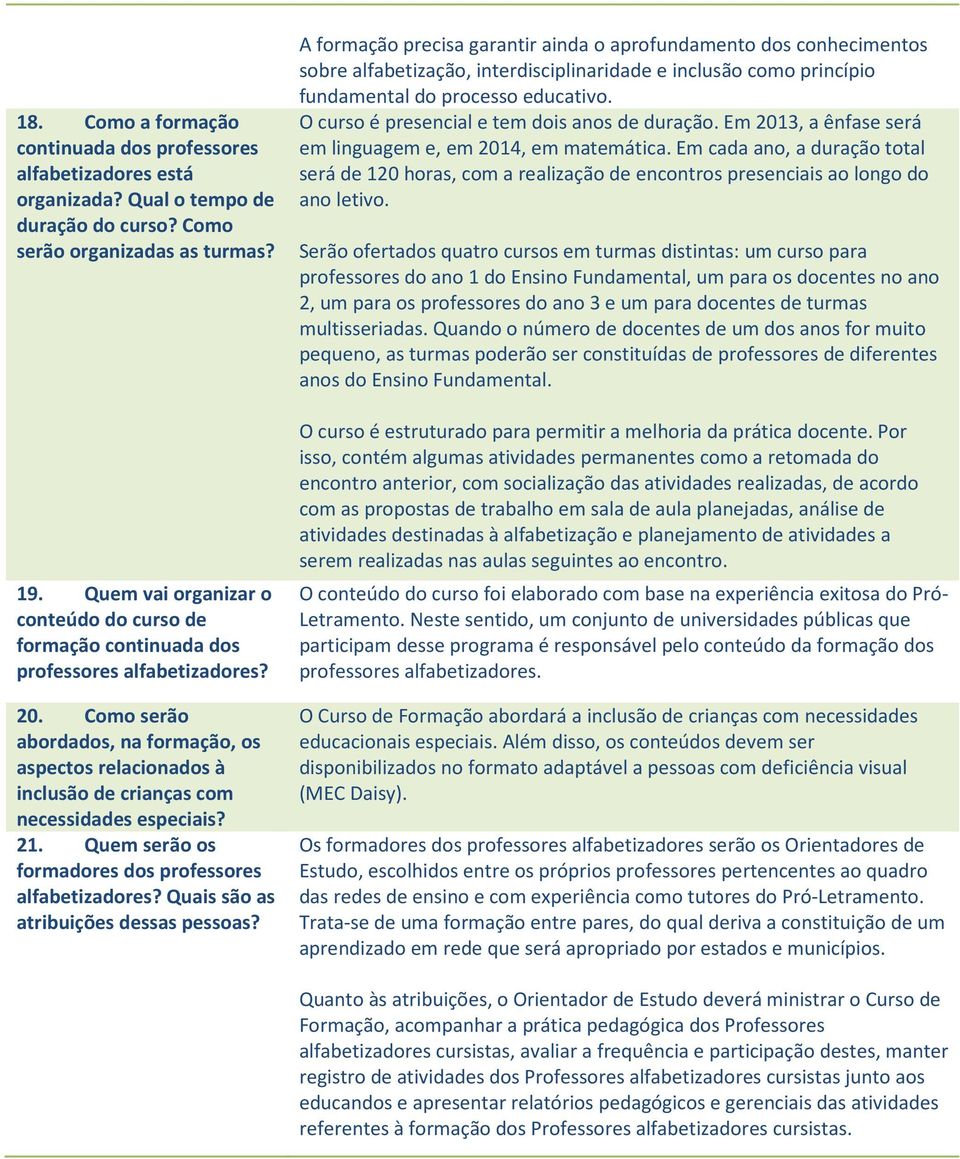 Como serão abordados, na formação, os aspectos relacionados à inclusão de crianças com necessidades especiais? 21. Quem serão os formadores dos professores alfabetizadores?