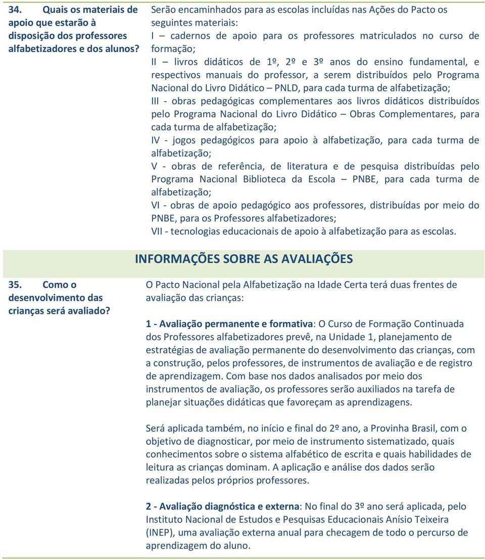 anos do ensino fundamental, e respectivos manuais do professor, a serem distribuídos pelo Programa Nacional do Livro Didático PNLD, para cada turma de alfabetização; III - obras pedagógicas