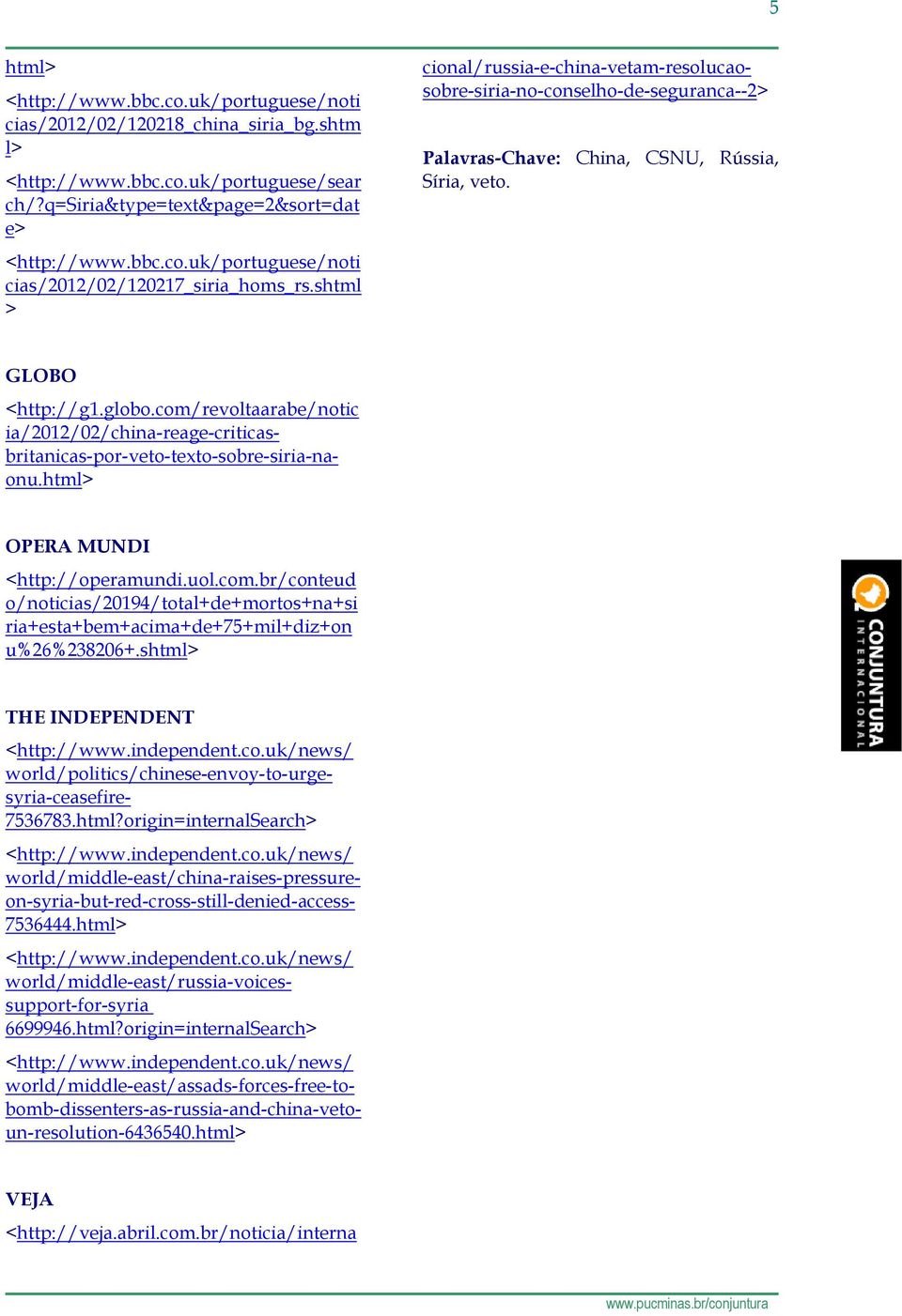 html> cional/russia-e-china-vetam-resolucaosobre-siria-no-conselho-de-seguranca--2> Palavras-Chave: China, CSNU, Rússia, Síria, veto. GLOBO <http://g1.globo.