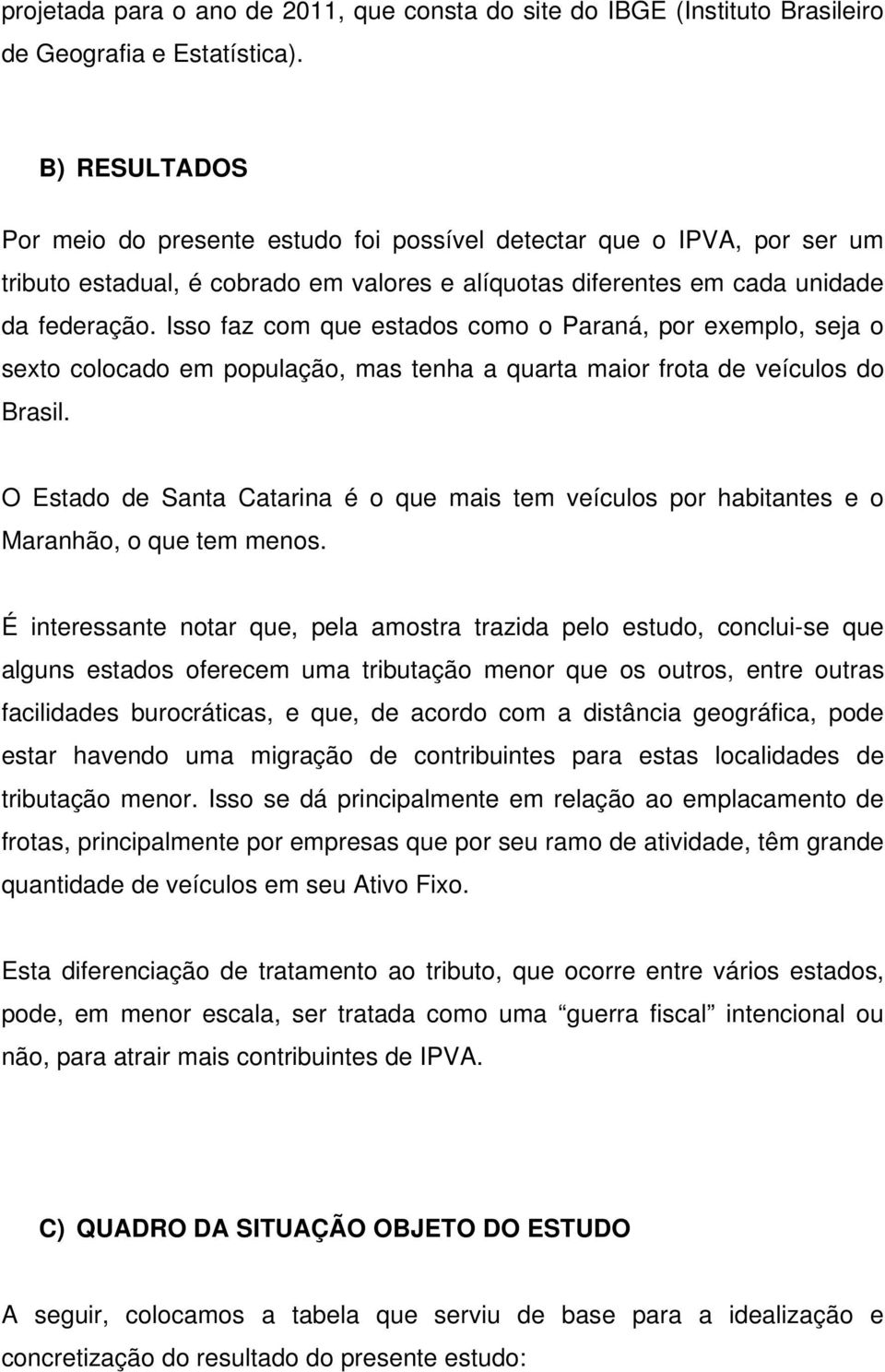 Isso faz com que estados como o Paraná, por exemplo, seja o sexto colocado em população, mas tenha a quarta maior frota de veículos do Brasil.