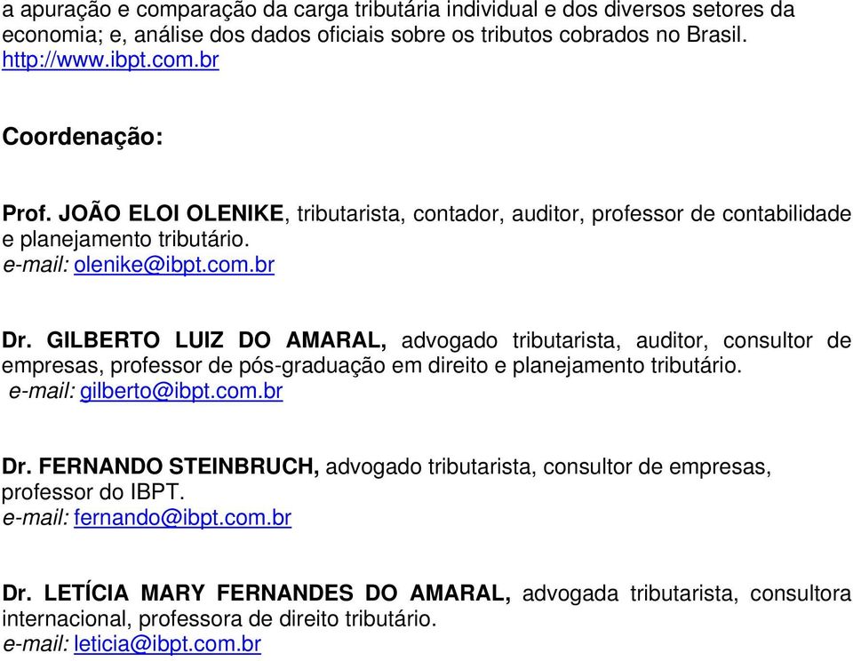 GILBERTO LUIZ DO AMARAL, advogado tributarista, auditor, consultor de empresas, professor de pós-graduação em direito e planejamento tributário. e-mail: gilberto@ibpt.com.br Dr.
